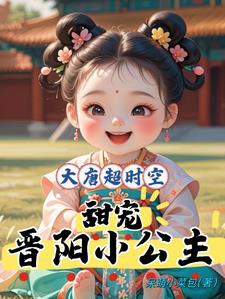 Đại Đường siêu thời không: Ngọt sủng Tấn Dương tiểu công chúa