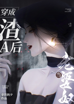 Xuyên thành tra A sau đương lão bà nô